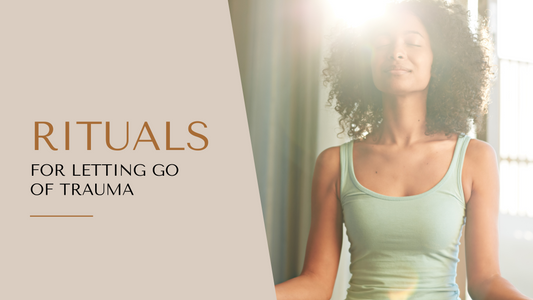 Rituals For Letting Go Of Trauma