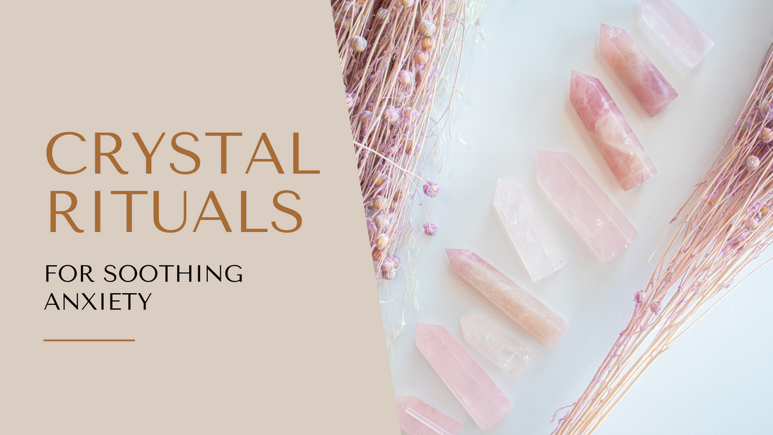 Crystal Rituals for Soothing Anxiety