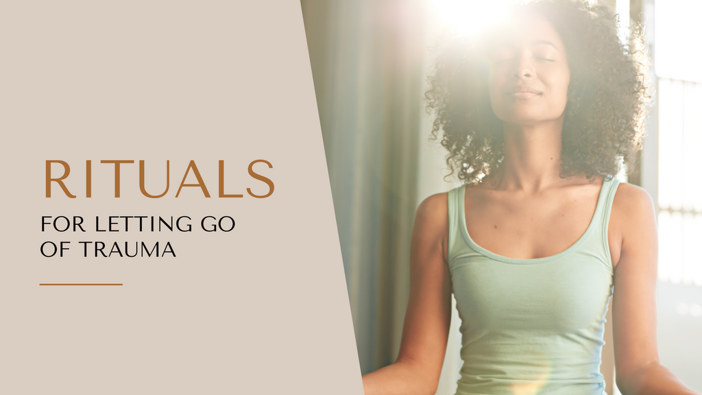 Rituals For Letting Go Of Trauma